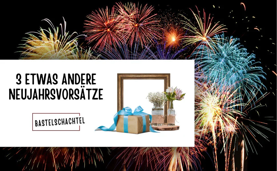 3 etwas andere Neujahrsvorsätze - Bastelschachtel