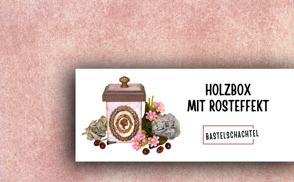Holzbox mit Rosteffekt - Bastelschachtel